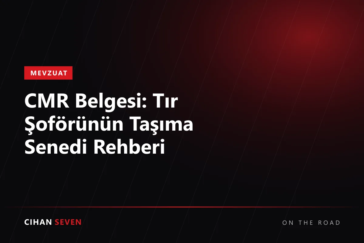 CMR Belgesi: Tır Şoförünün Taşıma Senedi Rehberi