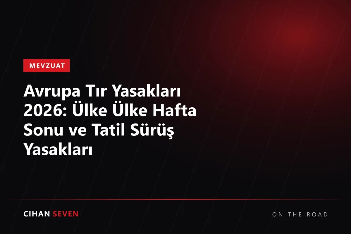 Avrupa Tır Yasakları 2026: Ülke Ülke Hafta Sonu ve Tatil Sürüş Yasakları