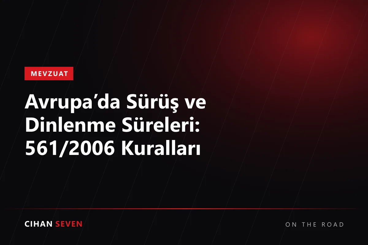 Avrupa’da Sürüş ve Dinlenme Süreleri: 561/2006 Kuralları