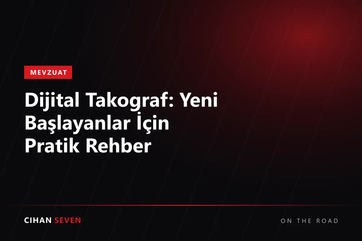 Dijital Takograf: Yeni Başlayanlar İçin Pratik Rehber